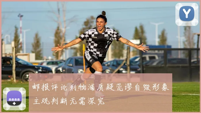 邮报评论利物浦质疑荒谬自毁形象主观判断无需深究