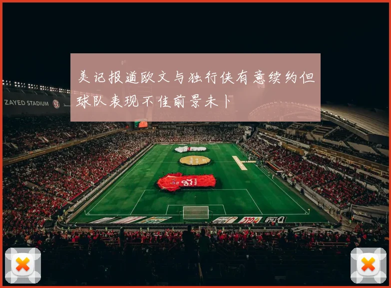 美记报道欧文与独行侠有意续约但球队表现不佳前景未卜