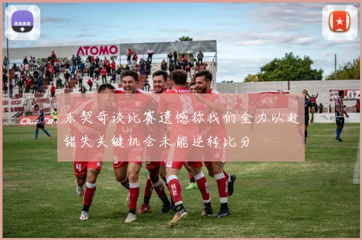 东契奇谈比赛遗憾称我们全力以赴错失关键机会未能逆转比分